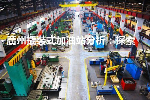 廣州撬裝式加油站分析：探索數(shù)據(jù)背后的秘密！